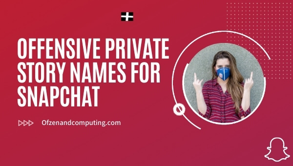 Offensive Private Story Names for Snapchat (2024)