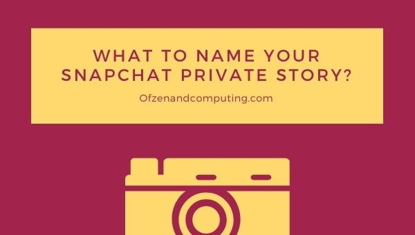 What to Name Your Snapchat Private Story? (2024)