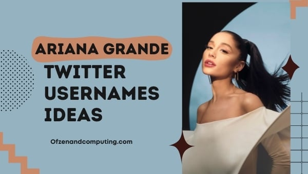 Idées de noms d'utilisateur Twitter Ariana Grande (2022)