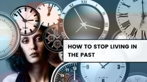 How to Stop Living in the Past