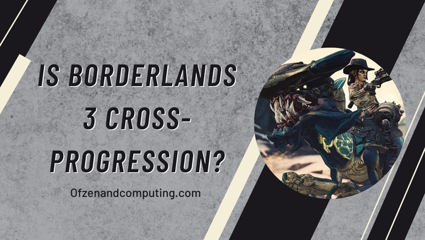 Is Borderlands 3 Cross-Progression in 2024?