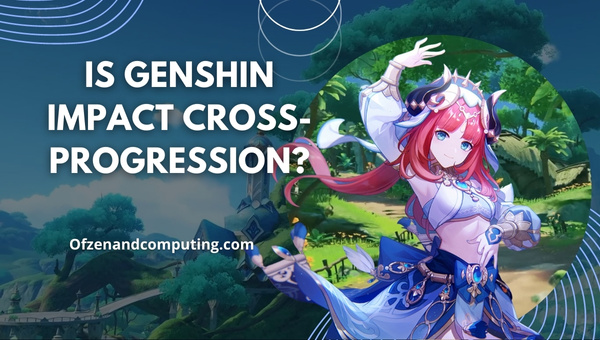 Genshin Impact est-il une progression croisée en 2024 ?