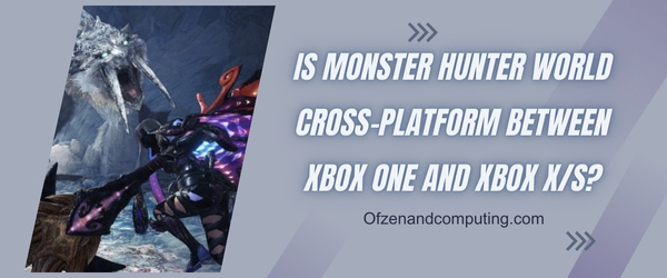 Monster Hunter World est-il multiplateforme entre Xbox One et Xbox X/S ?