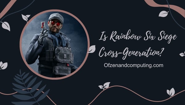 Is Rainbow Six Siege Cross-Generation in 2024?