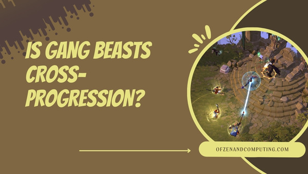 Is Gang Beasts Cross-Progression in 2024?