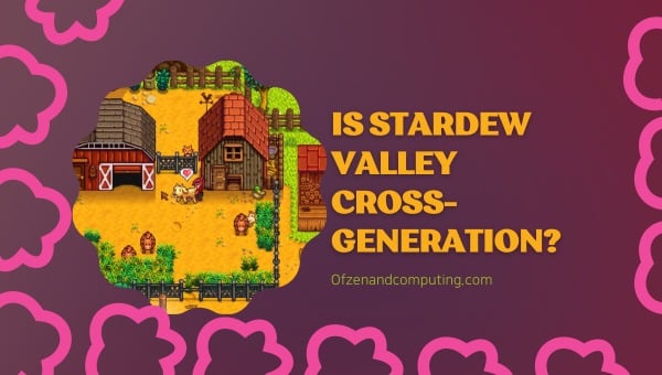 Is Stardew Valley Cross-Generation in 2024?