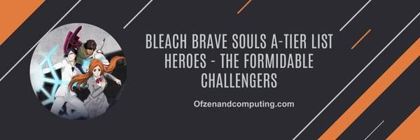 Bleach Brave Souls A-Tier-Liste Helden 2024 – Die beeindruckenden Herausforderer