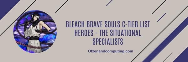 Bleach Brave Souls C-Tier-Liste Helden 2024 – Die Situationsspezialisten