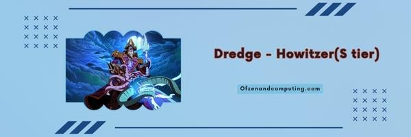 Dredge - Howitzer (S tier)