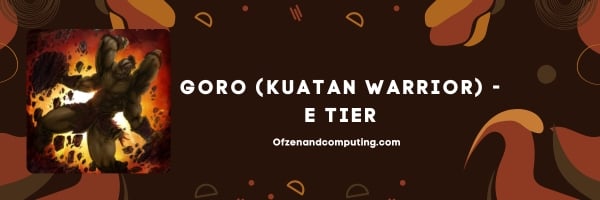 Goro (Kuatan Warrior) (E Tier)