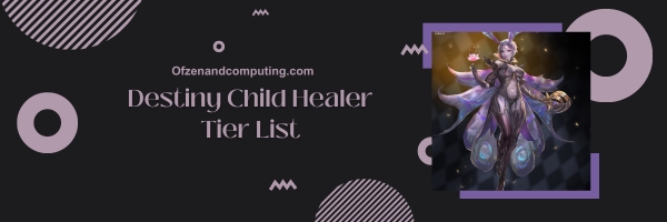 Destiny Child Healer List 2024 – Die Wunden der Schlacht heilen.