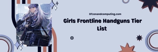 Girls Frontline Handguns List 2024: The Supportive Specialists