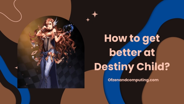 Comment s'améliorer à Destiny Child ?