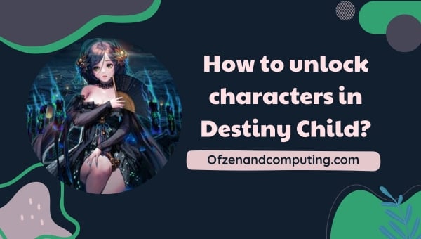 Comment débloquer des personnages dans Destiny Child ?