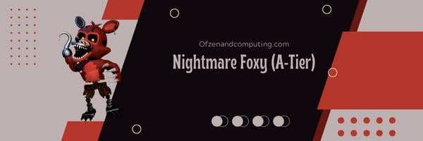 Nightmare Foxy (A-Tier)