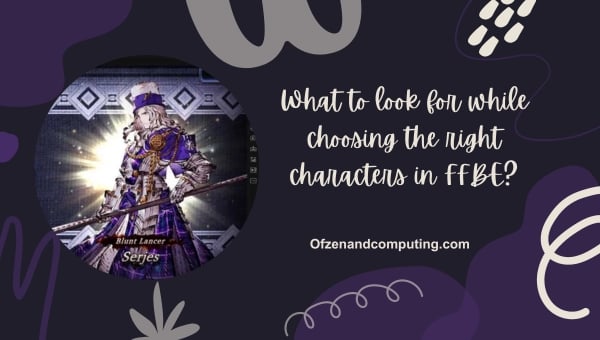 What to look for while choosing the right characters in FFBE?