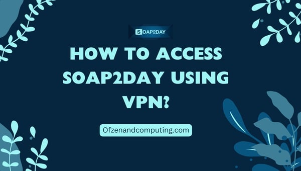 How to Access Soap2day Using VPN?