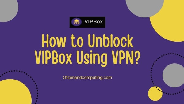 How to Unblock VIPBox Using VPN?